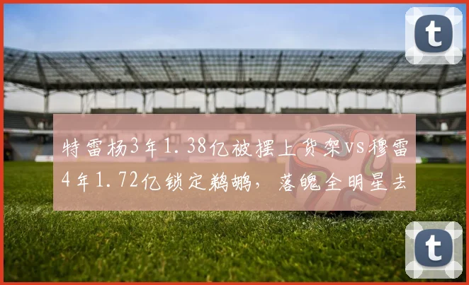 特雷杨3年1.38亿被摆上货架vs穆雷4年1.72亿锁定鹈鹕，落魄全明星去留两重天